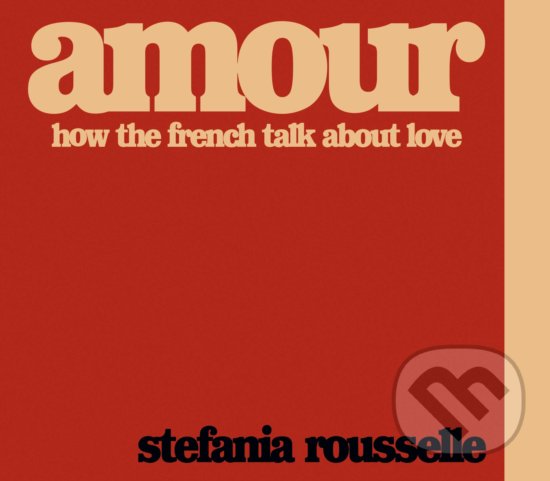 Levně Amour (How the French Talk about Love) - Stefania Rousselle - kniha z kategorie Humanitné a spoločenské vedy