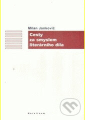 Kniha: Cesty za smyslem literárního díla (Milan Jankovič). Karolinum, 2005