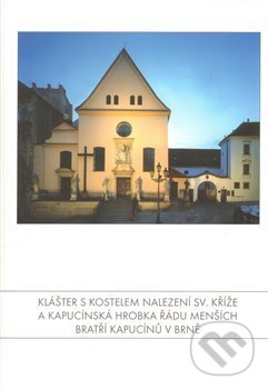 Klášter s kostelem Nalezení sv. Kříže a Kapucínská hrobka Řádu Menších bratří kapucínů v Brně - Jaroslav Zapletal, Fotep, 2013