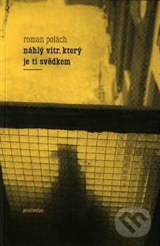Kniha: Náhlý vítr, který je ti svědkem (Roman Polách). Protimluv, 2014