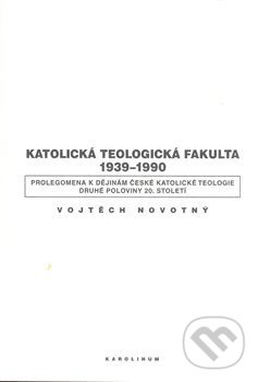 Levně Katolická teologická fakulta 1939-1990 (Prolegomena k dějinám české katolické teologie druhé poloviny 20. století) - kniha z kategorie História