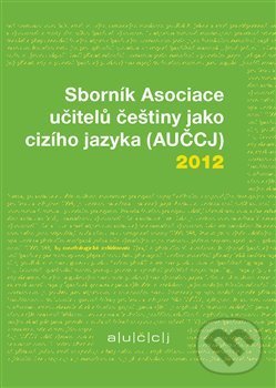 Levně Sborník Asociace učitelů češtiny jako cizího jazyka (AUČCJ) 2012 - kniha z kategorie Jazykové učebnice a slovníky