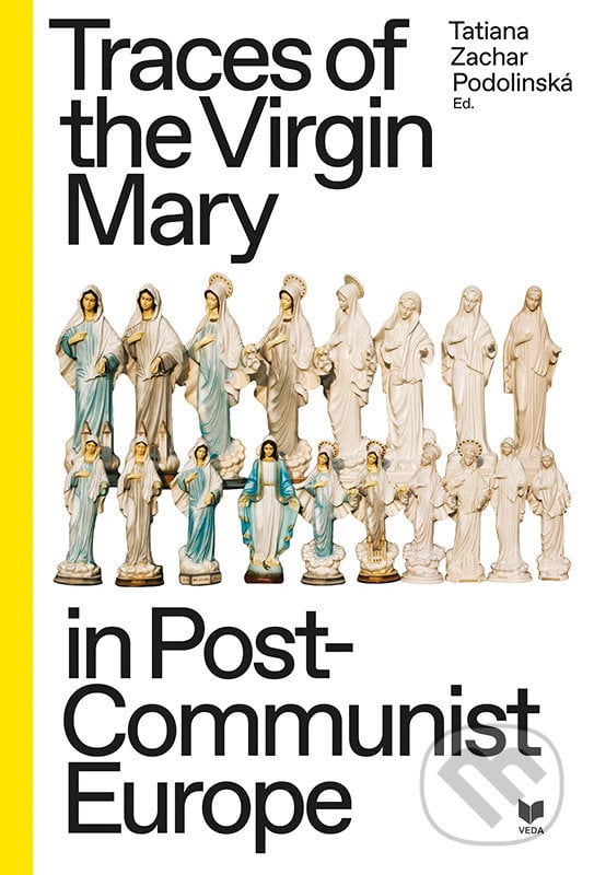 Traces of the Virgin Mary in Post-Communist Europe - Tatiana Zachar Podolinská (editor), VEDA, 2019