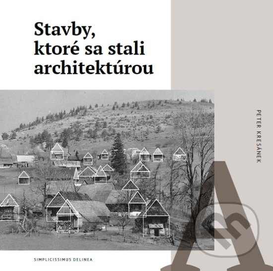 Levně Stavby, ktoré sa stali architektúrou - Peter Kresánek - kniha z kategorie Vidiecka architektúra