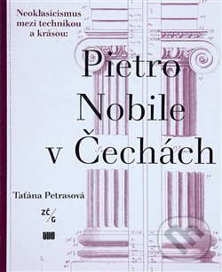 Levně Pietro Nobile (1776–1854) v Čechách (Neoklasicismus mezi technikou a krásou) - kniha z kategorie Dejiny architektúry
