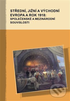 Levně Střední, jižní a východní Evropa a rok 1918: společenské a mezinárodní souvislosti - kniha z kategorie Literárna veda