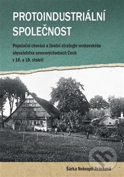 Levně Protoindustriální společnost (Populační chování a strategie venkovského obyvatelstvo severovýchodních Čech v 18. a 19. století) - kniha z kategorie…