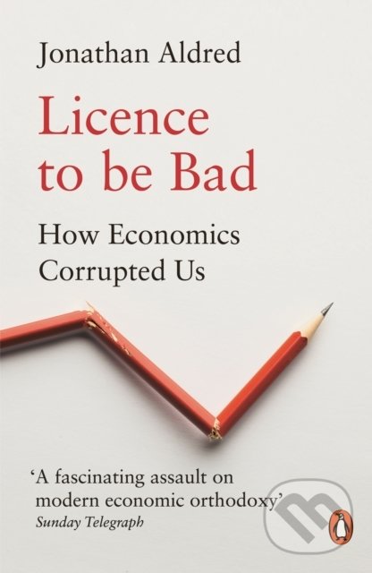 Levně Licence to be Bad (How Economics Corrupted Us) - Jonathan Aldred - kniha z kategorie Investovanie