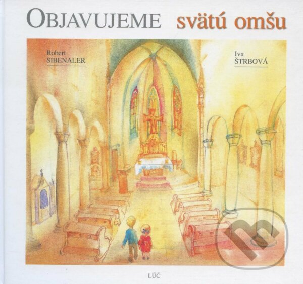 Kniha: Objavujeme svätú omšu (Iva Štrbová a Robert Sibenaler). Lúč, 2009