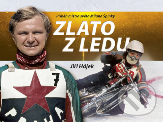 Levně Zlato z ledu - Příběh mistra světa Milana Špinky - Jiří Hájek - kniha z kategorie Individuálne športy