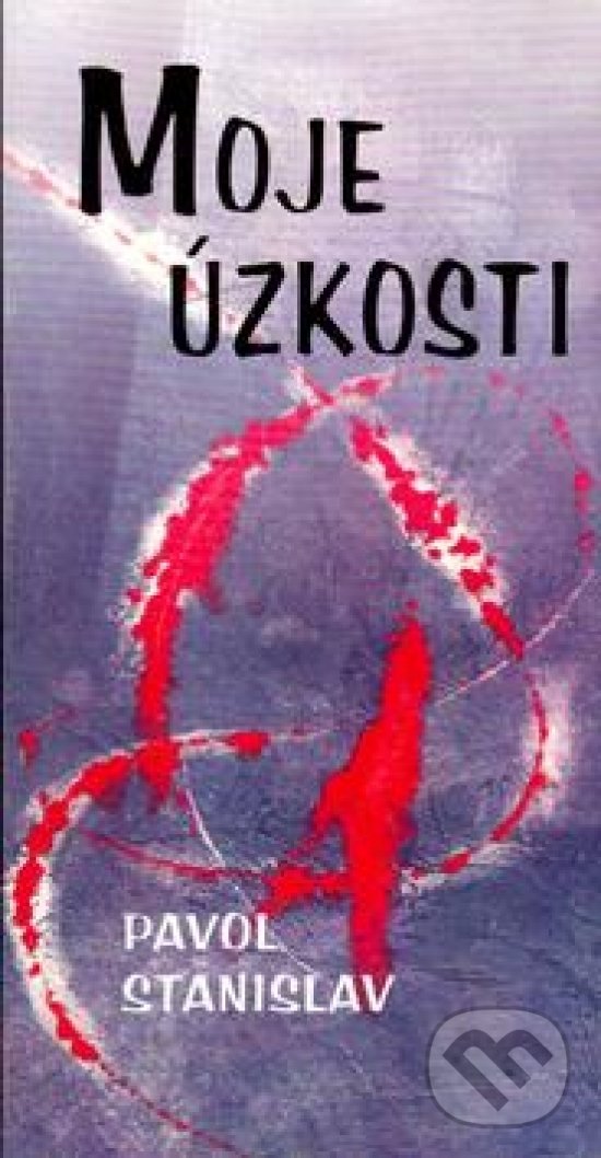 Kniha: Moje úzkosti (Pavol Stanislav). Vydavateľstvo Spolku slovenských spisovateľov, 2016