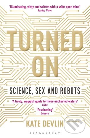 Levně Turned On (Science, Sex and Robots) - Kate Devlin - kniha z kategorie Prírodné vedy a technika