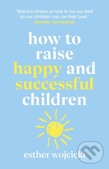 Levně How to Raise Happy and Successful Children - Esther Wojcicki - kniha z kategorie Vzťahy a rodina