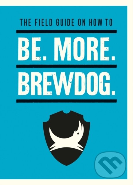 The Field Guide on How To Be. More. BrewDog - James Watt, Ebury, 2020
