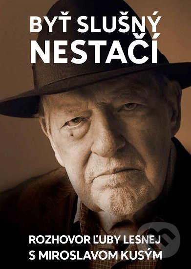 Levně Byť slušný nestačí (Rozhovor Ľuby Lesnej s Miroslavom Kusým) - kniha z kategorie Rozhovory