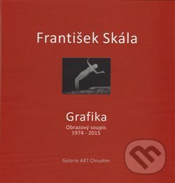 František Skála - Grafika - František Skála, Luboš Jelínek, Světlana Jelínková, Galerie ART Chrudim, 2015