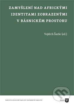 Kniha: Zamyšlení nad africkými identitami zobrazenými v básnickém prostoru (Vojtěch Šarše)