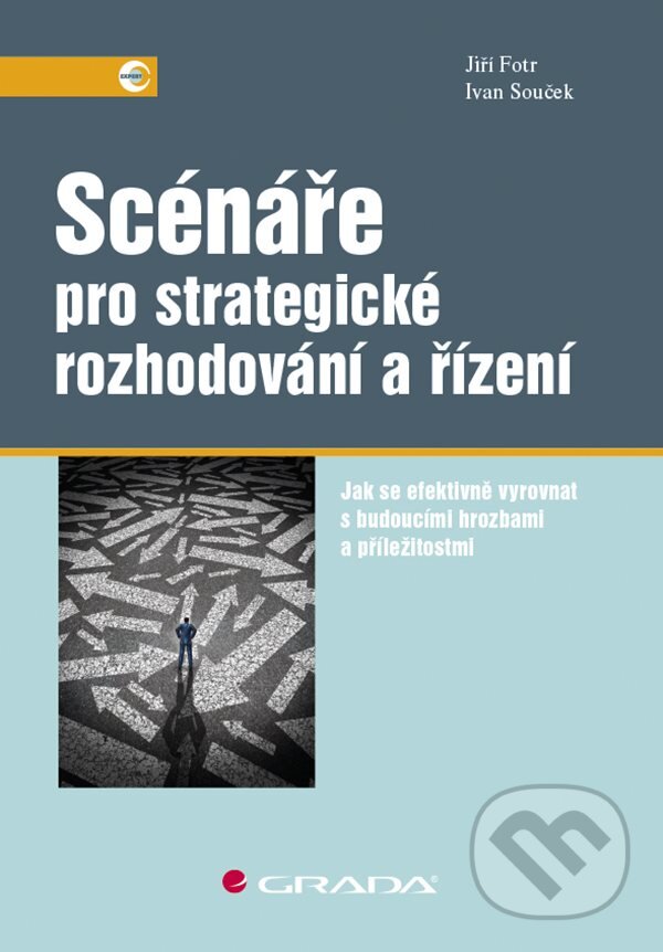 Scénáře pro strategické rozhodování a řízení - Jiří Fotr, Jiří Souček, Grada, 2019
