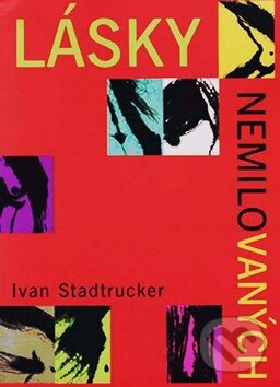 Levně Lásky nemilovaných - Ivan Stadtrucker - kniha z kategorie Beletria