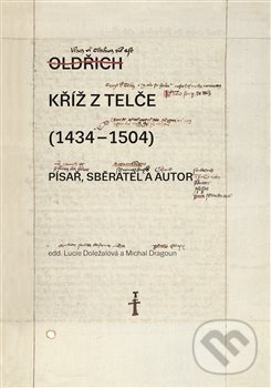 Kříž z Telče (1434–1504) - Lucie Doležalová, Michal Dragoun, Scriptorium, 2020