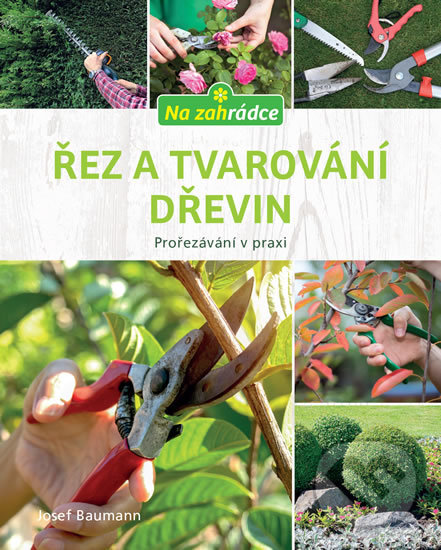Levně Řez a tvarování dřevin (Prořezávání v praxi) - Josef Baumann - kniha z kategorie Dom, byt a záhrada