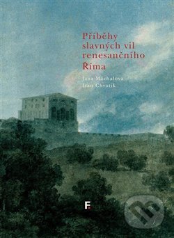 Příběhy slavných vil renesančního Říma - Jana Máchalová, Ivan Chvatík, Filosofia, 2020