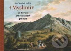Myslimír po horách krkonošských putující - Josef Myslimír Ludvík, Nakladatelství Bor, 2016