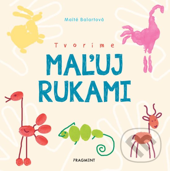 Levně Tvoríme: Maľuj rukami - Maité Balart - kniha z kategorie Omaľovávanky, vystrihovanie, papier