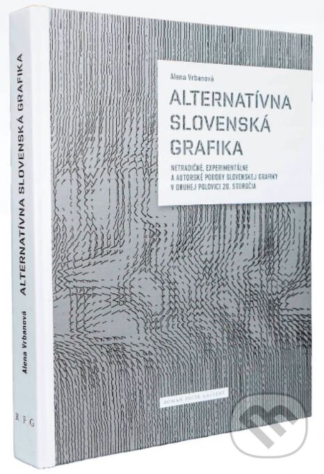Levně Alternatívna Slovenská grafika (Netradičné, experimentálne a autorské podoby slovenskej grafiky v druhej polovici 20. storočia) - kniha z kategorie…