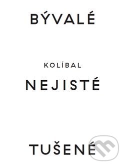 Levně Bývalé nejisté tušené - Stanislav Kolíbal, Kolíbal Stanislav, Dieter Bogner Dieter, Adam Budak Adam - kniha z kategorie Teória umenia