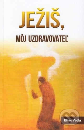 Levně Ježiš, môj uzdravovateľ - Elias Vella - kniha z kategorie Duchovný život
