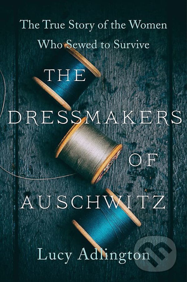 Levně The Dressmakers of Auschwitz - Lucy Adlington - kniha z kategorie Spoločenská beletria
