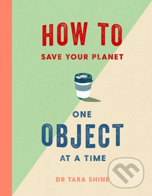 Levně How to Save Your Planet One Object at a Time - Tara Shine - kniha z kategorie Prírodné vedy a technika