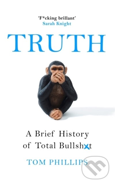 Levně Truth (A Brief History of Total Bullsh*t) - Tom Phillips - kniha z kategorie História