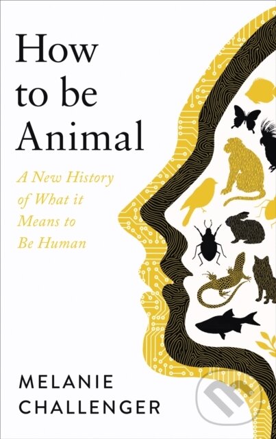 Kniha: How to be Animal (Melanie Challenger). Canongate Books, 2021