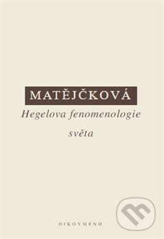 Hegelova fenomenologie světa - Tereza Matějčková, OIKOYMENH, 2020