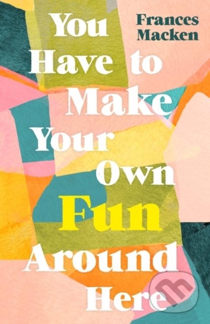 Levně You Have to Make Your Own Fun Around Here - Frances Macken - kniha z kategorie Beletria