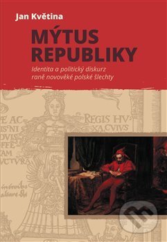 Mýtus republiky - Identita a politický diskurz raně novověké polské šlechty koupíte na Martinus.cz