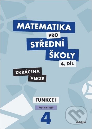Matematika pro střední školy 4.díl - Zkrácená verze - Magda Králová, Milan Navrátil, Didaktis, 2020