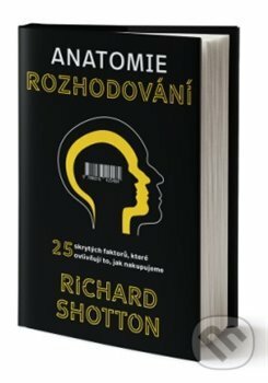 Levně Anatomie rozhodování - Richard Shotton - kniha z kategorie Psychológia