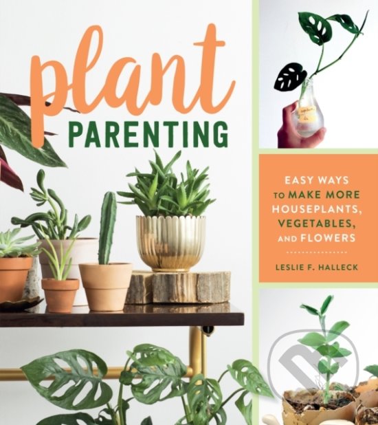 Levně Plant Parenting (Easy Ways to Make More Houseplants, Vegetables and Flowers) - kniha z kategorie Hobby