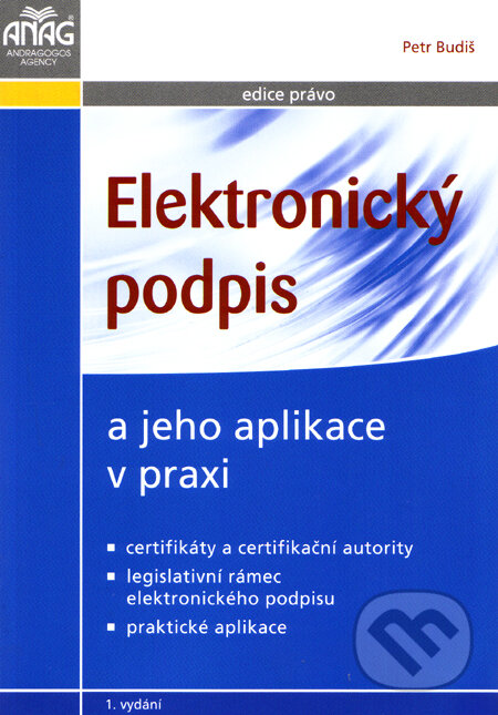 Kniha: Elektronický podpis a jeho aplikace v praxi (Petr Budiš). ANAG, 2008