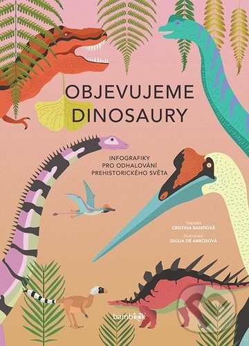 Levně Objevujeme dinosaury (Infografiky pro odhalování prehistorického světa) - kniha z kategorie Naučné knihy