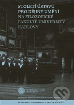 Století Ústavu pro dějiny umění na Filozofické fakultě Univerzity Karlovy - Jakub Bachtík, Univerzita Karlova v Praze, 2020