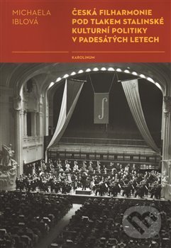 Levně Česká filharmonie pod tlakem stalinské kulturní politiky v padesátých letech - kniha z kategorie História