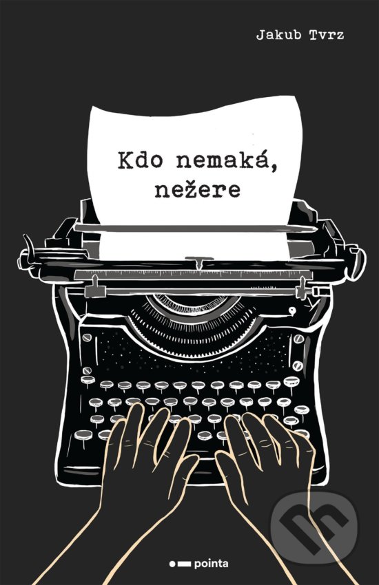 Levně Kdo nemaká, nežere - Jakub Tvrz - kniha z kategorie Beletria