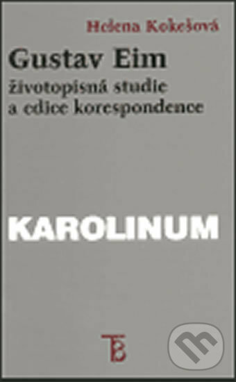 Kniha: Gustav Eim - Životopisná studie a edice korespondence (Helena Kokešová). Karolinum, 2000