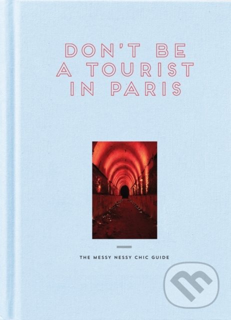 Levně Don't Be a Tourist in Paris (The Messy Nessy Chic Guide) - kniha z kategorie Sprievodcovia Európou