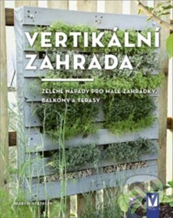 Levně Vertikální zahrada (zelené nápady pro malé zahrádky, balkony a terasy) - kniha z kategorie Záhradná architektúra