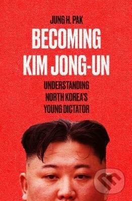 Kniha: Becoming Kim Jong-un (Jung H. Pak). Oneworld, 2021